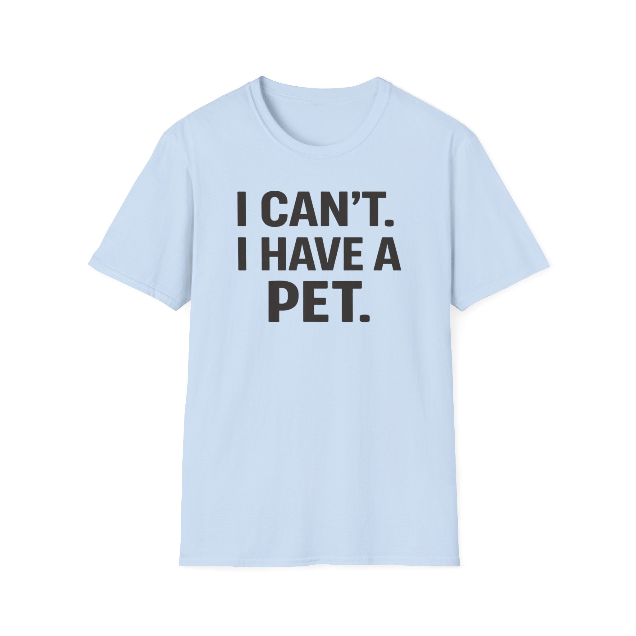 I Can't. I Have a Pet. T-Shirt — Funny Pet Lover Tee